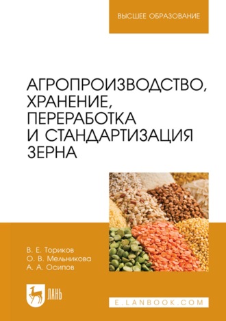 О. В. Мельникова. Агропроизводство, хранение, переработка и стандартизация зерна. Учебное пособие для вузов