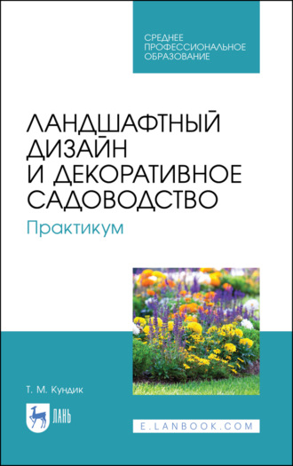 Т. М. Кундик. Ландшафтный дизайн и декоративное садоводство. Практикум