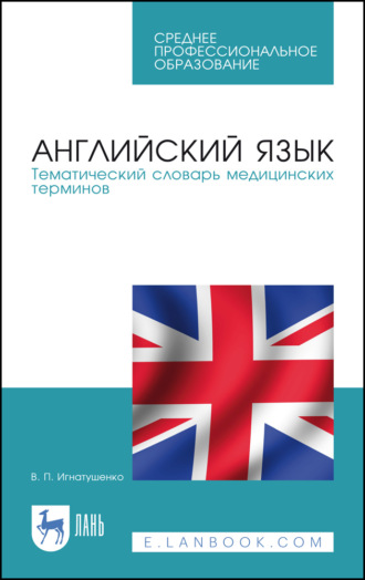 В. П. Игнатушенко. Английский язык. Тематический словарь медицинских терминов. Учебное пособие для СПО