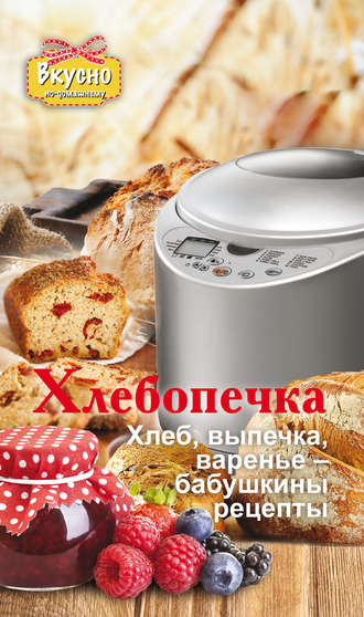 Обложка книги «Хлебопечка. Хлеб, выпечка, варенье – бабушкины рецепты»