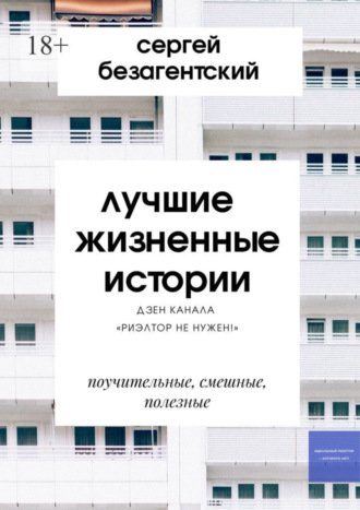 Сергей Безагентский. Лучшие жизненные истории. Дзен-канала «Риэлтор не нужен!»