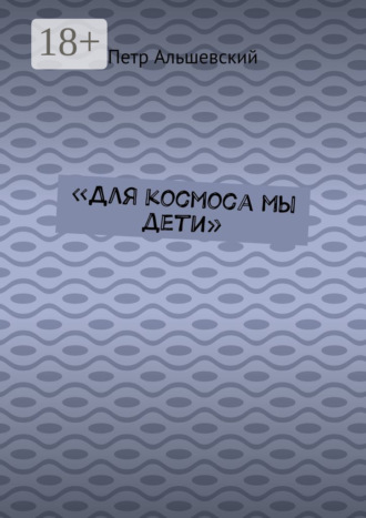 Обложка книги ««Для космоса мы дети»»