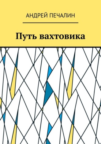 Андрей Печалин. Путь вахтовика