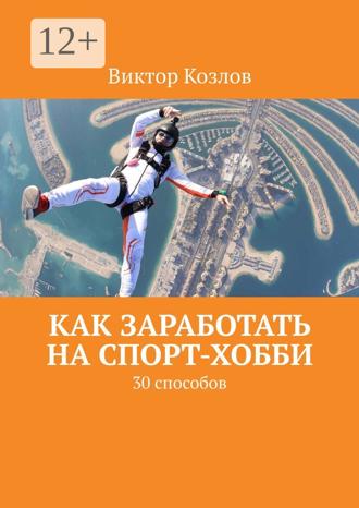 Обложка книги «Как заработать на спорт-хобби. 30 способов»
