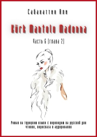Обложка книги «Kürk Mantolu Madonna. Часть 6 (глава 2). Роман на турецком языке с переводом на русский для чтения, пересказа и аудирования»