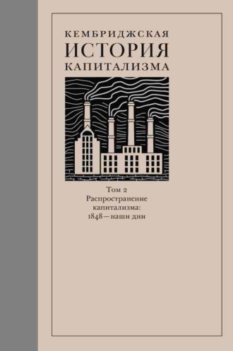 Коллектив авторов. Кембриджская история капитализма. Том 2. Распространение капитализма: 1848 – наши дни