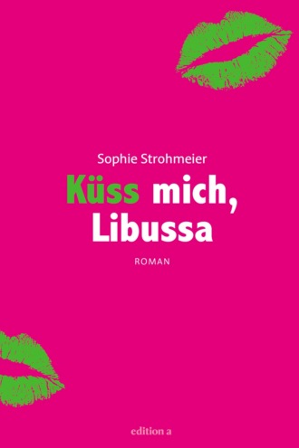 Sophie Strohmeier. K?ss mich, Libussa