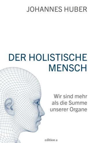 Johannes Huber. Der holistische Mensch