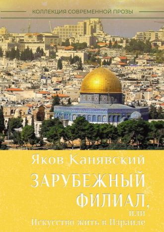 Обложка книги «Зарубежный филиал, или Искусство жить в Израиле. Часть 1»