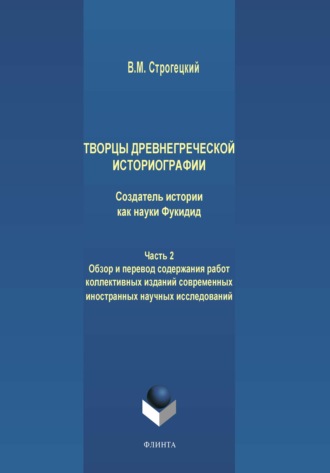 В. М. Строгецкий. Творцы древнегреческой историографии. Создатель истории как науки Фукидид. Часть 2. Обзор и перевод содержания работ коллективных изданий современных иностранных научных исследований