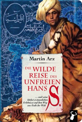 Martin Arz. Die wilde Reise des unfreien Hans S.