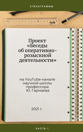 Обложка книги «Проект «Беседы об оперативно-розыскной деятельности» на YouTube-канале научной школы профессора Ю. Гармаева. Стенограммы. Часть 1.»