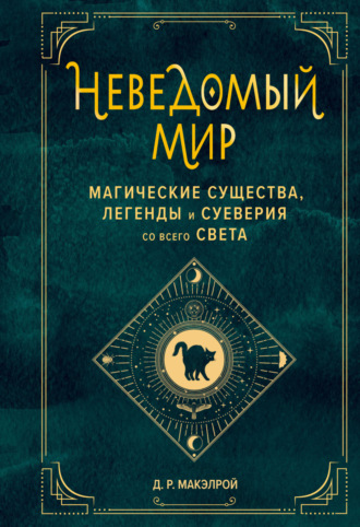 Д. Р. Макэлрой. Неведомый мир. Магические существа, легенды и суеверия со всего света