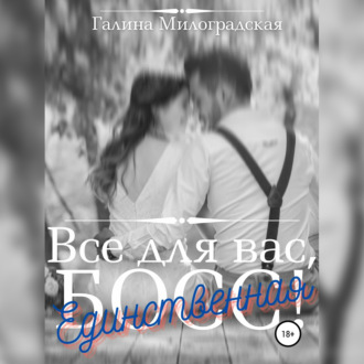 Обложка книги «Всё для вас, Босс! Единственная»