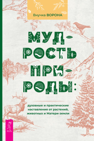 Внучка Ворона. Мудрость природы: духовные и практические наставления от растений, животных и Матери-земли