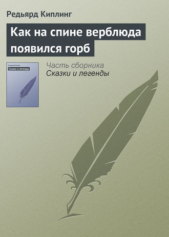 Редьярд Джозеф Киплинг. Как на спине верблюда появился горб