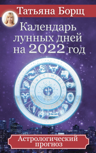 Обложка книги «Календарь лунных дней на 2022 год. Астрологический прогноз»