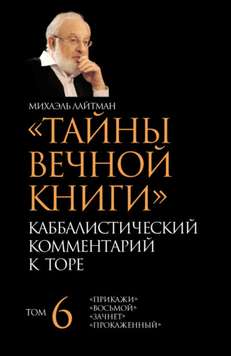 Михаэль Лайтман. Тайны Вечной Книги. Том 6. «Прикажи», «Восьмой», «Зачнет», «Прокаженный»