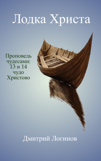 Обложка книги «Лодка Христа. Проповедь чудесами: 13 и 14 чудо Христово»