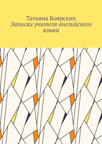 Татьяна Боярских. Записки учителя английского языка