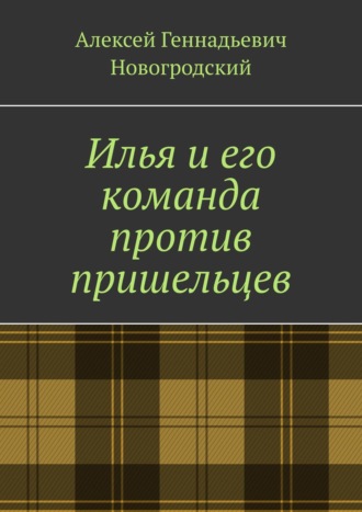 Алексей Геннадьевич Новогродский. Илья и его команда против пришельцев