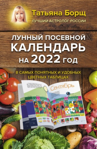 Обложка книги «Лунный посевной календарь на 2022 год в самых понятных и удобных цветных таблицах»