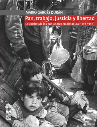 Mar?o Garc?s. Pan, trabajo, justicia y libertad. Las luchas de los pobladores en dictadura (1973-1990)