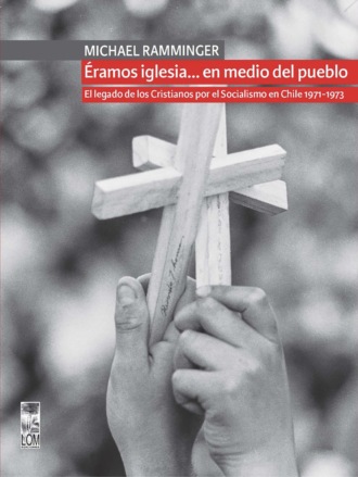 Michael Ramminger. ?ramos iglesia… en medio del pueblo. El legado de los Cristianos por el Socialismo en Chile 1971-1973