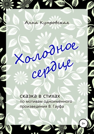 Анна Александровна Купровская. Холодное сердце, сказка в стихах по мотивам одноимённого произведения В. Гауфа