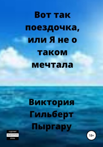 Виктория Гильберт Пыргару. Вот так поездочка, или Я не о таком мечтала