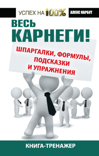 Обложка книги «Весь Карнеги! Шпаргалки, формулы, подсказки и упражнения. Книга-тренажер»