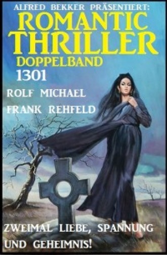 Frank Rehfeld. Romantic Thriller Doppelband 1301 - Zweimal Liebe, Spannung und Geheimnis