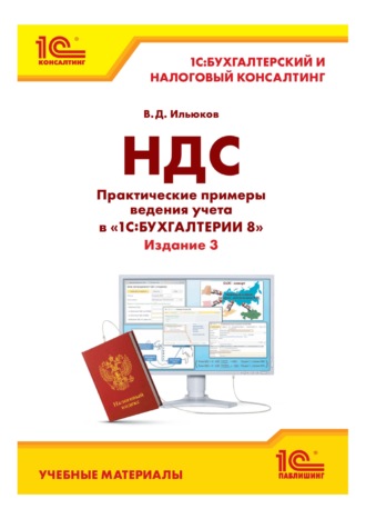 В. Д. Ильюков. НДС. Практические примеры ведения учета в «1С:Бухгалтерии 8». Издание 3