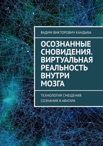 Вадим Викторович Кандыба. Осознанные сновидения. Виртуальная реальность внутри мозга