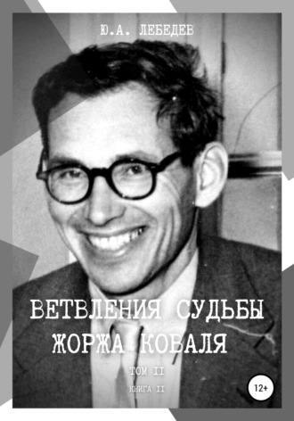 Юрий Александрович Лебедев. Ветвления судьбы Жоржа Коваля. Том II. Книга II