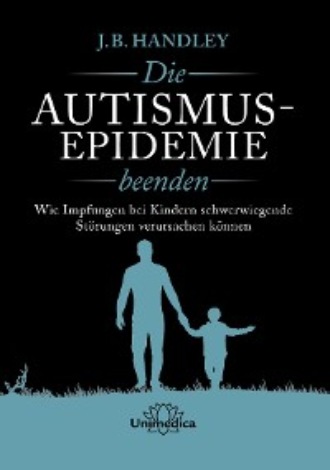 J.B. Handley. Die AUTISMUS-EPIDEMIE beenden