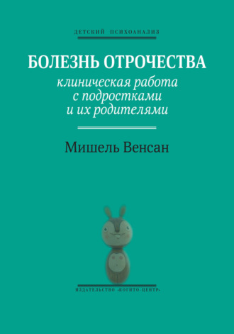 Мишель Венсан. Болезнь отрочества. Клиническая работа с подростками и их родителями