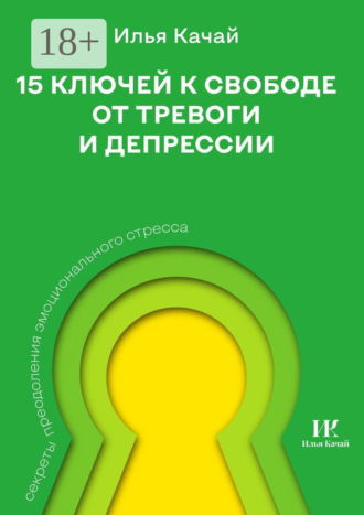 Обложка книги «15 ключей к свободе от тревоги и депрессии. Секреты преодоления эмоционального стресса»