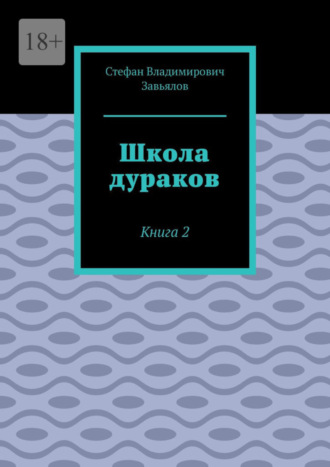 Стефан Владимирович Завьялов. Школа дураков. Книга 2