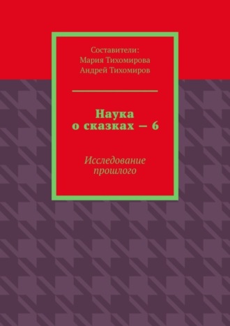 Обложка книги «Наука о сказках – 6. Исследование прошлого»
