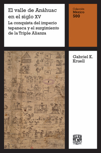 Gabriel K. Kruell. El valle de An?huac en el siglo XV: La conquista del imperio tepaneca y el surgimiento de la Triple Alianza