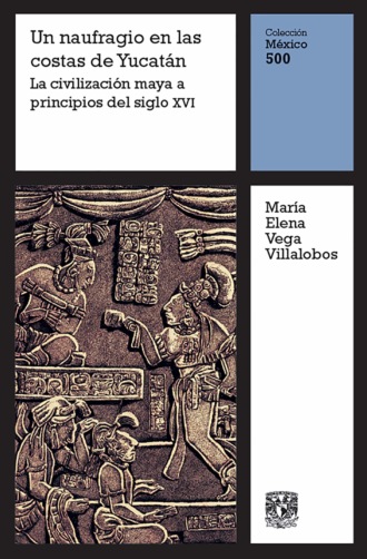 Mar?a Elena Vega Villalobos. Un naufragio en la costa de Yucat?n: La civilizaci?n maya a principios del siglo XVI