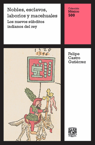 Felipe Castro Guti?rrez. Nobles, esclavos, labor?os y macehuales: Los nuevos s?bditos indianos del rey