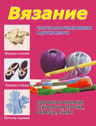 Обложка книги «Вязание. Чулочно-носочные изделия и другие мелочи»