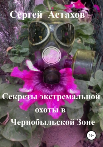 Обложка книги «Секреты экстремальной охоты в Чернобыльской Зоне»