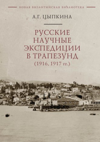 Обложка книги «Русские научные экспедиции в Трапезунд (1916, 1917 гг.)»