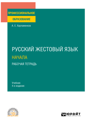 Алексей Евгеньевич Харламенков. Русский жестовый язык. Начала. Рабочая тетрадь 4-е изд. Учебник для СПО