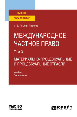 Ирина Викторовна Гетьман-Павлова. Международное частное право в 3 т. Том 3. Материально-процессуальные и процессуальные отрасли 6-е изд., пер. и доп. Учебник для вузов