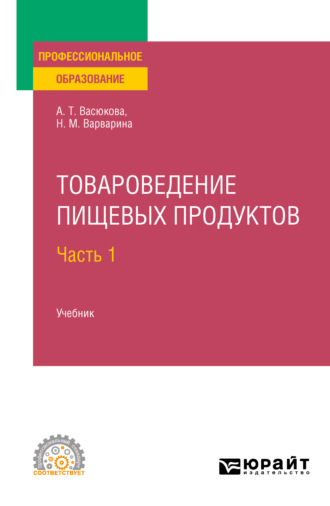 Анна Тимофеевна Васюкова. Товароведение пищевых продуктов в 2 ч. Часть 1. Учебник для СПО