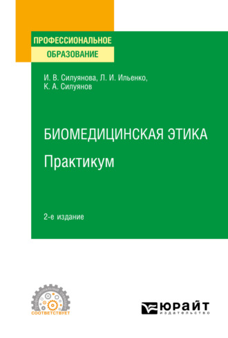 Ирина Васильевна Силуянова. Биомедицинская этика. Практикум 2-е изд. Учебное пособие для СПО